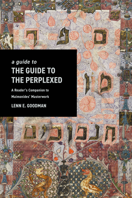 A Guide to the Guide to the Perplexed: A Reader's Companion to Maimonides' Masterwork - Goodman, Lenn