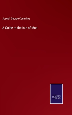 A Guide to the Isle of Man - Cumming, Joseph George