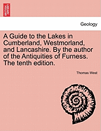 A Guide to the Lakes in Cumberland, Westmorland, and Lancashire. by the Author of the Antiquities of Furness. the Tenth Edition.