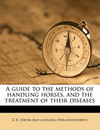 A Guide to the Methods of Handling Horses, and the Treatment of Their Diseases