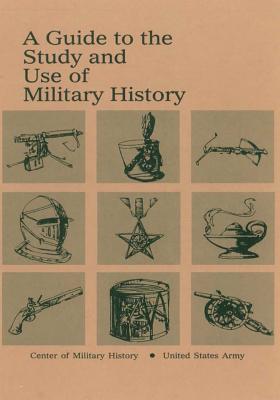 A Guide to the Study and Use of Military History - Center of Military History United States