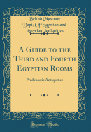 A Guide to the Third and Fourth Egyptian Rooms: Predynastic Antiquities (Classic Reprint)