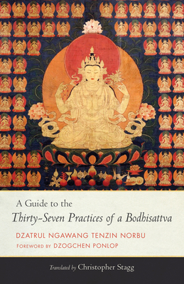A Guide to the Thirty-Seven Practices of a Bodhisattva - Stagg, Christopher (Translated by), and Norbu, Ngawang Tenzin, and Ponlop, Dzogchen (Foreword by)