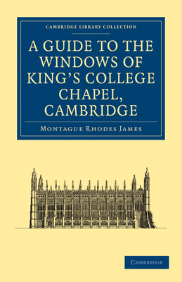 A Guide to the Windows of King's College Chapel, Cambridge - James, Montague Rhodes, and Harrison, Kenneth