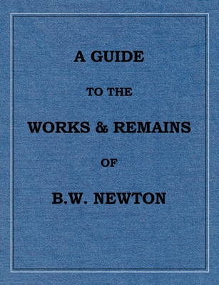 A Guide to the works and remains of Benjamin Wills Newton - Griffiths, Chris W H