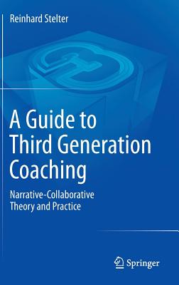 A Guide to Third Generation Coaching: Narrative-Collaborative Theory and Practice - Stelter, Reinhard