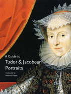 A Guide to Tudor and Jacobean Portraits - Cooper, Tarnya, and Fraser, Antonia (Foreword by)