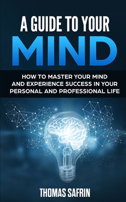 A Guide to Your Mind - Safrin, Thomas, and Mitchell, Jim (Foreword by), and Blauer, Tony