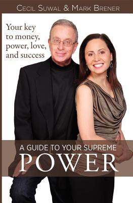 A Guide to Your Supreme Power: Your key to money, power, love, and success - Brener, Mark, and Suwal, Cecil
