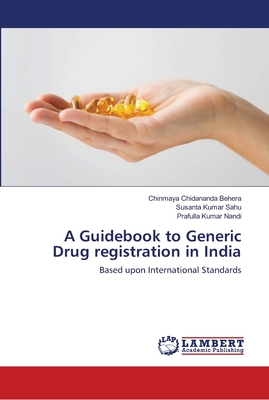 A Guidebook to Generic Drug registration in India - Behera, Chinmaya Chidananda, and Sahu, Susanta Kumar, and Nandi, Prafulla Kumar