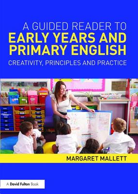 A Guided Reader to Early Years and Primary English: Creativity, Principles and Practice - Mallett, Margaret, Dr.