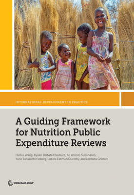 A Guiding Framework for Nutrition Public Expenditure Reviews - Wang, Huihui, and Okamura, Kyoko Shibata, and Subandoro, Ali Winoto