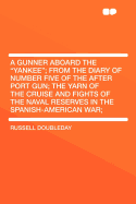 A Gunner Aboard the "Yankee"; From the Diary of Number Five of the After Port Gun (Russell Doubleday): The Yarn of the Cruise and Fights of the Naval Reserves in the Spanish-American War