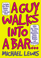 A Guy Walks Into a Bar...: 501 Bar Jokes, Stories, Anecdotes, Quips, Quotes, Riddles, and Wisecracks