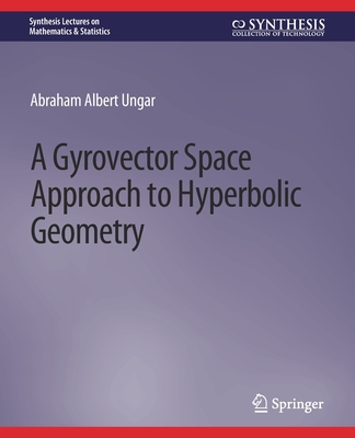 A Gyrovector Space Approach to Hyperbolic Geometry - Ungar, Abraham