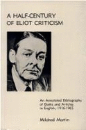 A Half-Century of Eliot Criticism; An Annotated Bibliography of Books and Articles in English, 1916-1965