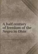 A Half Century of Freedom of the Negro in Ohio