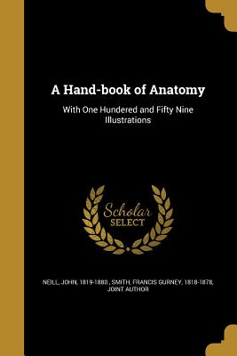 A Hand-book of Anatomy - Neill, John 1819-1880 (Creator), and Smith, Francis Gurney 1818-1878 (Creator)