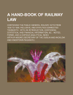 A Hand-Book of Railway Law: Containing the Public General Railway Acts from 1838 to 1858, Inclusive, and Statutes Connected Therewith: With an Introduction, Containing Statistical and Financial Information, &C.: Notes, Forms, and a Copious Analytical in