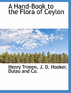 A Hand-Book to the Flora of Ceylon