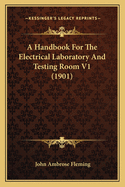 A Handbook For The Electrical Laboratory And Testing Room V1 (1901)