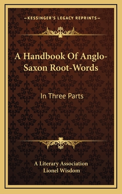 A Handbook of Anglo-Saxon Root-Words: In Three Parts - A Literary Association, and Wisdom, Lionel (Introduction by)