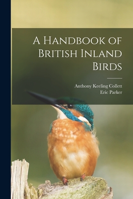 A Handbook of British Inland Birds - Collett, Anthony Keeling 1877-, and Parker, Eric 1870-1955