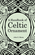 A Handbook of Celtic Ornament: A complete course in the construction and development of Celtic ornament