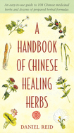 A Handbook of Chinese Healing Herbs: An Easy-To-Use Guide to 108 Chinese Medicinal Herbs and Dozens of Prepared Herba L Formulas