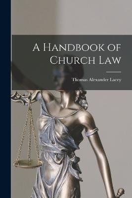 A Handbook of Church Law - Lacey, Thomas Alexander