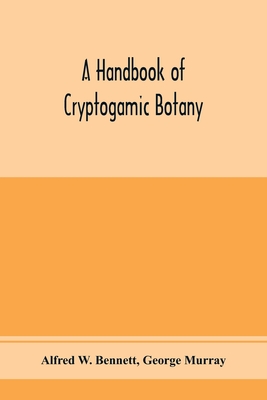 A handbook of cryptogamic botany - W Bennett, Alfred, and Murray, George