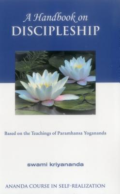 A Handbook of Discipleship: Based on the Teachings of Paramhansa Yogananda - Kriyananda, Swami