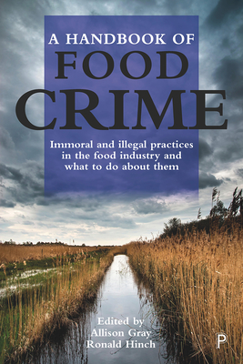 A Handbook of Food Crime: Immoral and Illegal Practices in the Food Industry and What to Do about Them - del Canto, Sugandi (Contributions by), and Liegh Glatt, Kora (Contributions by), and Barbarossa, Camilla (Contributions by)