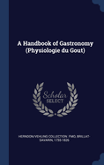 A Handbook of Gastronomy (Physiologie du Gou t)