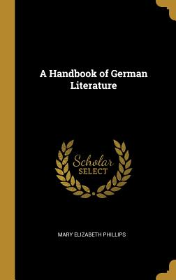 A Handbook of German Literature - Phillips, Mary Elizabeth