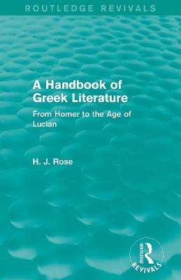 A Handbook of Greek Literature (Routledge Revivals): From Homer to the Age of Lucian - Rose, H.J.