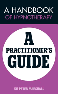 A Handbook of Hypnotherapy: A Practitioners' Guide - Marshall, Peter