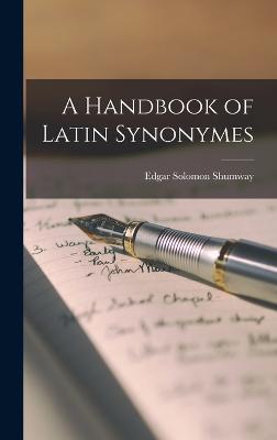 A Handbook of Latin Synonymes - Shumway, Edgar Solomon