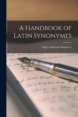 A Handbook of Latin Synonymes - Shumway, Edgar Solomon