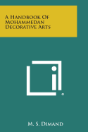 A Handbook of Mohammedan Decorative Arts - Dimand, M S