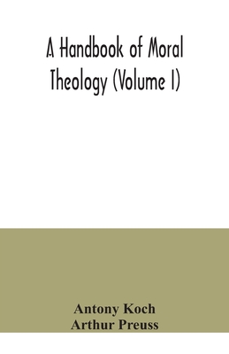 A handbook of moral theology (Volume I) - Koch, Antony, and Preuss, Arthur