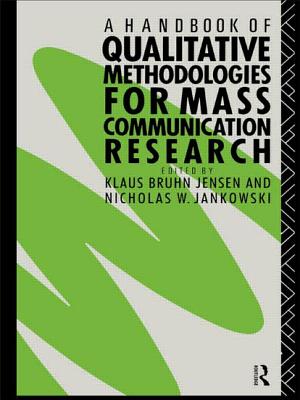 A Handbook of Qualitative Methodologies for Mass Communication Research - Jankowski, Nicholas W (Editor), and Jensen, Klaus Bruhn (Editor)