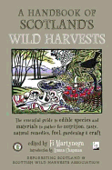 A Handbook of Scotland's Wild Harvests: The Essential Guide to Edible Species, with Recipes & Plants for Natural Remedies, and Materials to Gather for Fuel, Gardening & Craft