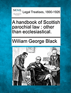 A Handbook of Scottish Parochial Law: Other Than Ecclesiastical.