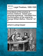 A Handbook of the Practice of Forensic Medicine: Based Upon Personal Experience: Translated from the Third Edition of the Original by George William Balfour. Volume 1 of 4 - Casper, Johann Ludwig