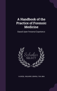 A Handbook of the Practice of Forensic Medicine: Based Upon Personal Experience