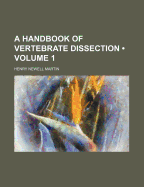 A Handbook of Vertebrate Dissection Volume 1