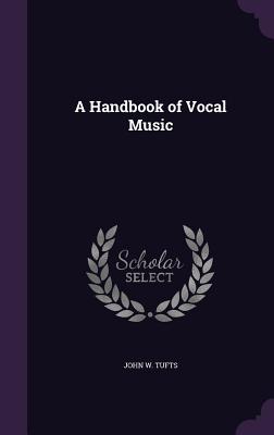 A Handbook of Vocal Music - Tufts, John W