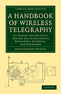 A Handbook of Wireless Telegraphy: Its Theory and Practice, for the Use of Electrical Engineers, Students, and Operators