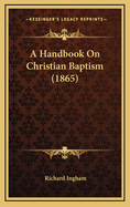 A Handbook on Christian Baptism (1865)